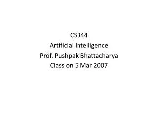 CS344 Artificial Intelligence Prof. Pushpak Bhattacharya Class on 5 Mar 2007