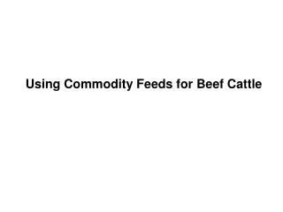 Using Commodity Feeds for Beef Cattle