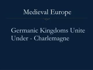 Germanic Kingdoms Unite Under - Charlemagne