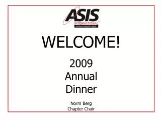 WELCOME! 2009 Annual Dinner Norm Berg Chapter Chair