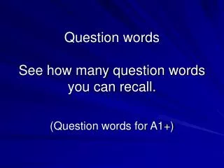 Question words See how many question words you can recall.