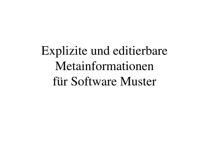 explizite und editierbare metainformationen f r software muster