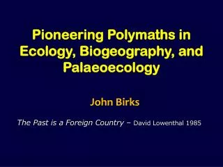 Pioneering Polymaths in Ecology, Biogeography, and Palaeoecology