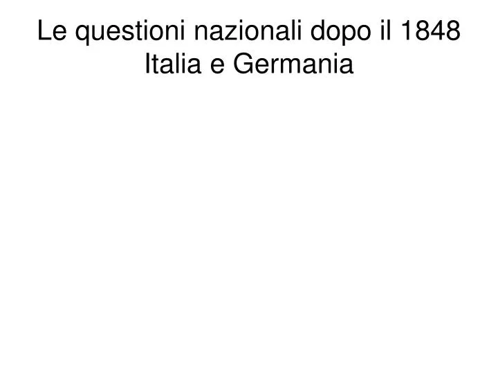 le questioni nazionali dopo il 1848 italia e germania