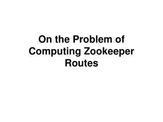 On the Problem of Computing Zookeeper Routes