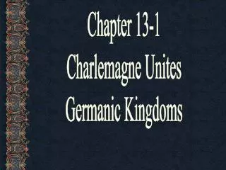 Chapter 13-1 Charlemagne Unites Germanic Kingdoms