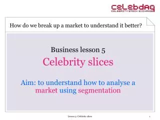 Business lesson 5 Celebrity slices