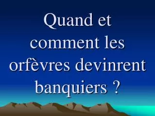 quand et comment les orf vres devinrent banquiers