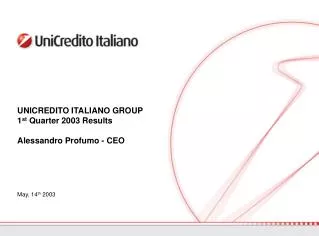UNICREDITO ITALIANO GROUP 1 st Quarter 2003 Results Alessandro Profumo - CEO