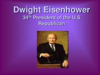 Dwight Eisenhower 34 th President of the U.S Republican