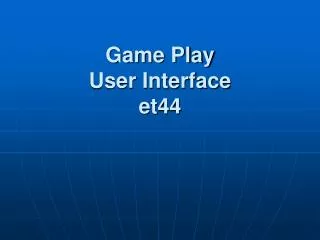 Game Play User Interface et44