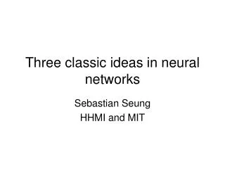 Three classic ideas in neural networks