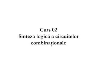 Curs 02 Sinte za logic? a circuitelor combina?ionale