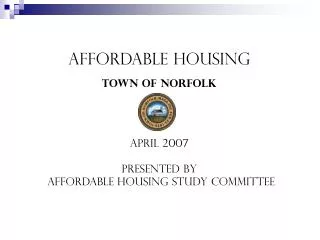 Affordable Housing Town of Norfolk April 2007 Presented by Affordable Housing Study Committee