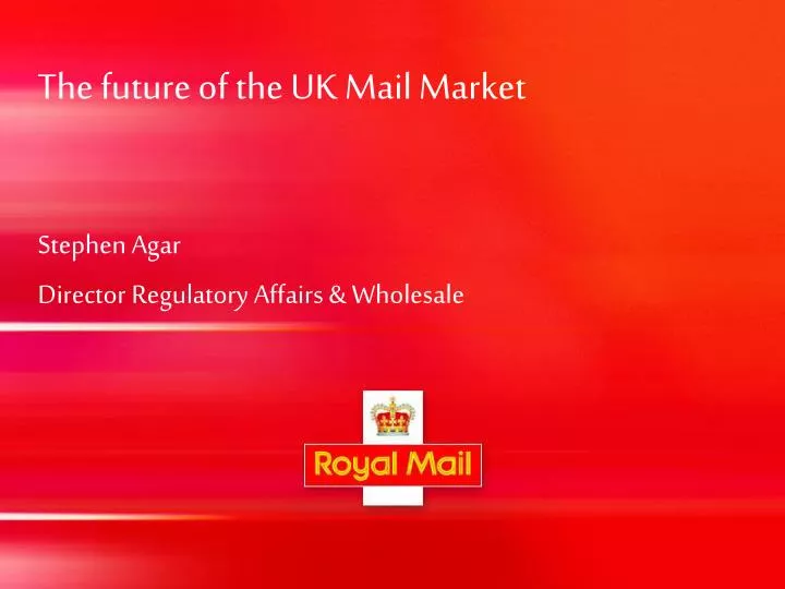 the future of the uk mail market stephen agar director regulatory affairs wholesale