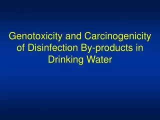 Genotoxicity and Carcinogenicity of Disinfection By-products in Drinking Water