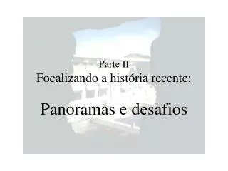 parte ii focalizando a hist ria recente