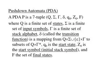 Pushdown Automata (PDA) A PDA P is a 7-tuple (Q, ? , ? , ? , q 0 , Z 0 , F)