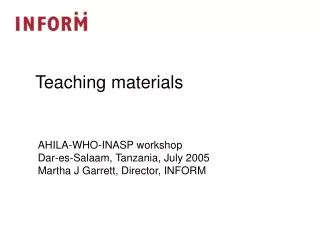 AHILA-WHO-INASP workshop Dar-es-Salaam, Tanzania, July 2005 Martha J Garrett, Director, INFORM