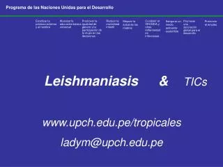 Leishmaniasis	&amp; TICs upch.pe/tropicales ladym@upch.pe
