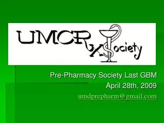 Pre-Pharmacy Society Last GBM April 28th, 2009 umdprepharm@gmail