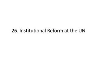 26. Institutional Reform at the UN