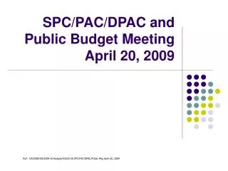 SPC/PAC/DPAC and Public Budget Meeting April 20, 2009