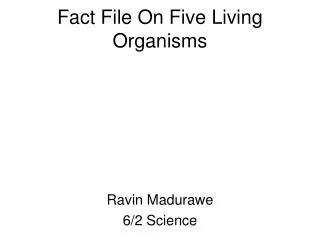 Fact File On Five Living Organisms