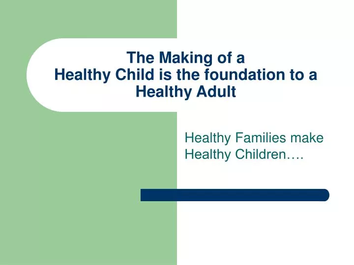 the making of a healthy child is the foundation to a healthy adult