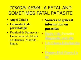 TOXOPLASMA : A FETAL AND SOMETIMES FATAL PARASITE