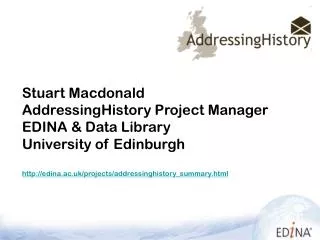 Stuart Macdonald AddressingHistory Project Manager EDINA &amp; Data Library University of Edinburgh