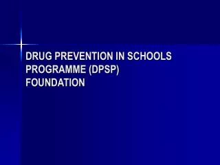 DRUG PREVENTION IN SCHOOLS PROGRAMME (DPSP) FOUNDATION