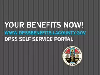 Your Benefits NOW! DPSSBenefits.lacounty DPSS Self Service Portal