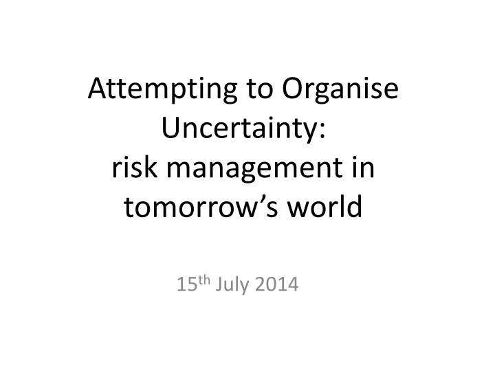 attempting to organise uncertainty risk management in tomorrow s world