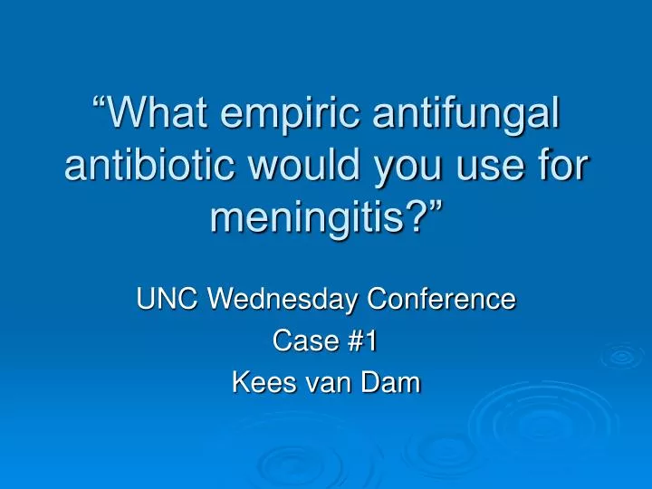 what empiric antifungal antibiotic would you use for meningitis