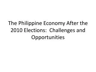 The Philippine Economy After the 2010 Elections: Challenges and Opportunities