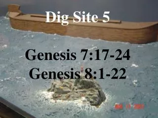 Dig Site 5 Genesis 7:17-24 Genesis 8:1-22
