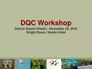 DQC Workshop Detroit Airport Westin - November 20, 2010 Wright Room, Westin Hotel