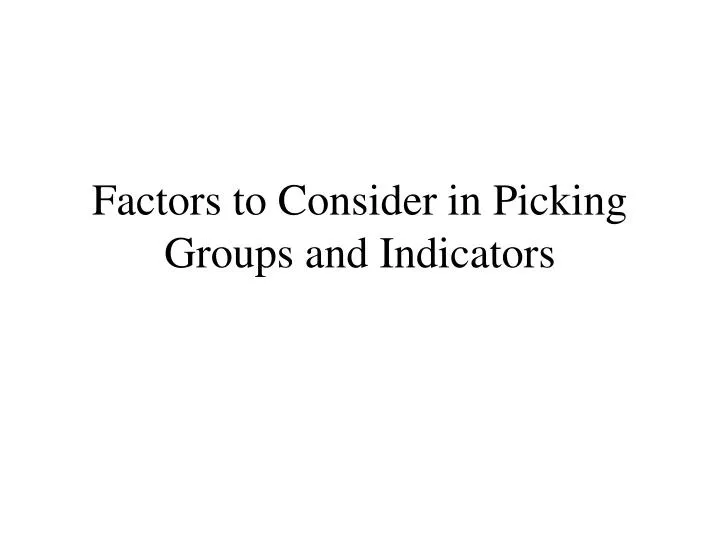 factors to consider in picking groups and indicators