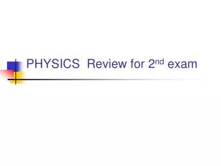 PHYSICS Review for 2 nd exam