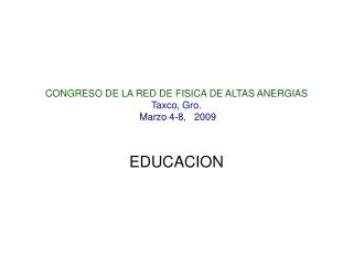 CONGRESO DE LA RED DE FISICA DE ALTAS ANERGIAS Taxco, Gro. Marzo 4-8, 2009
