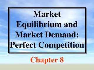 Market Equilibrium and Market Demand: Perfect Competition