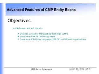 Objectives In this lesson, you will learn to: Describe Container-Managed Relationships (CMR)