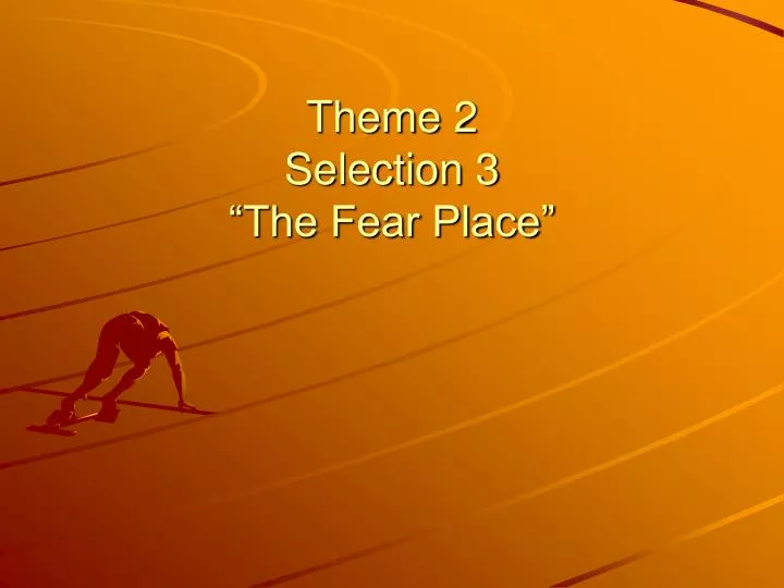 theme 2 selection 3 the fear place