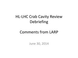 HL-LHC Crab Cavity Review Debriefing Comments from LARP
