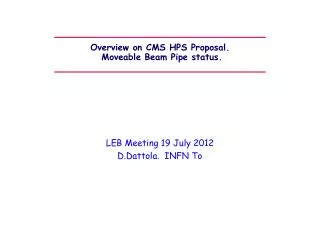 Overview on CMS HPS Proposal. Moveable Beam Pipe status.