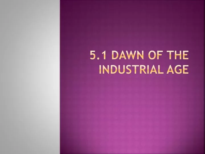 5 1 dawn of the industrial age