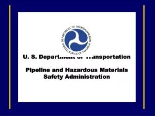U. S. Department of Transportation Pipeline and Hazardous Materials Safety Administration