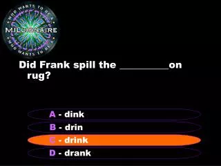 Did Frank spill the __________on rug?
