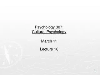 Psychology 307: Cultural Psychology March 11 Lecture 16